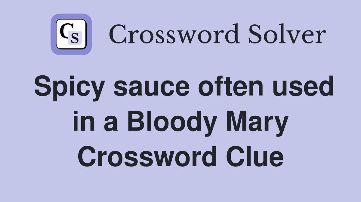 Spicy sauce often used in a Bloody Mary Crossword Clue Answers